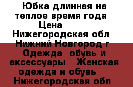 Юбка длинная на теплое время года › Цена ­ 500 - Нижегородская обл., Нижний Новгород г. Одежда, обувь и аксессуары » Женская одежда и обувь   . Нижегородская обл.,Нижний Новгород г.